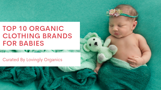 Top 10 Organic Clothing Brands For Babies – Lovingly Organics